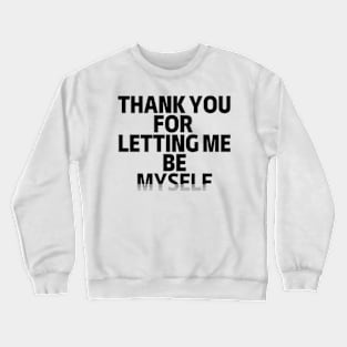 Thank You For Letting Me Be Myself Crewneck Sweatshirt
